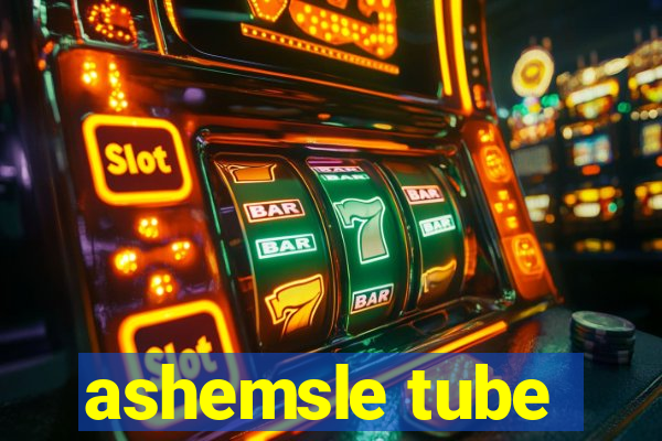 ashemsle tube